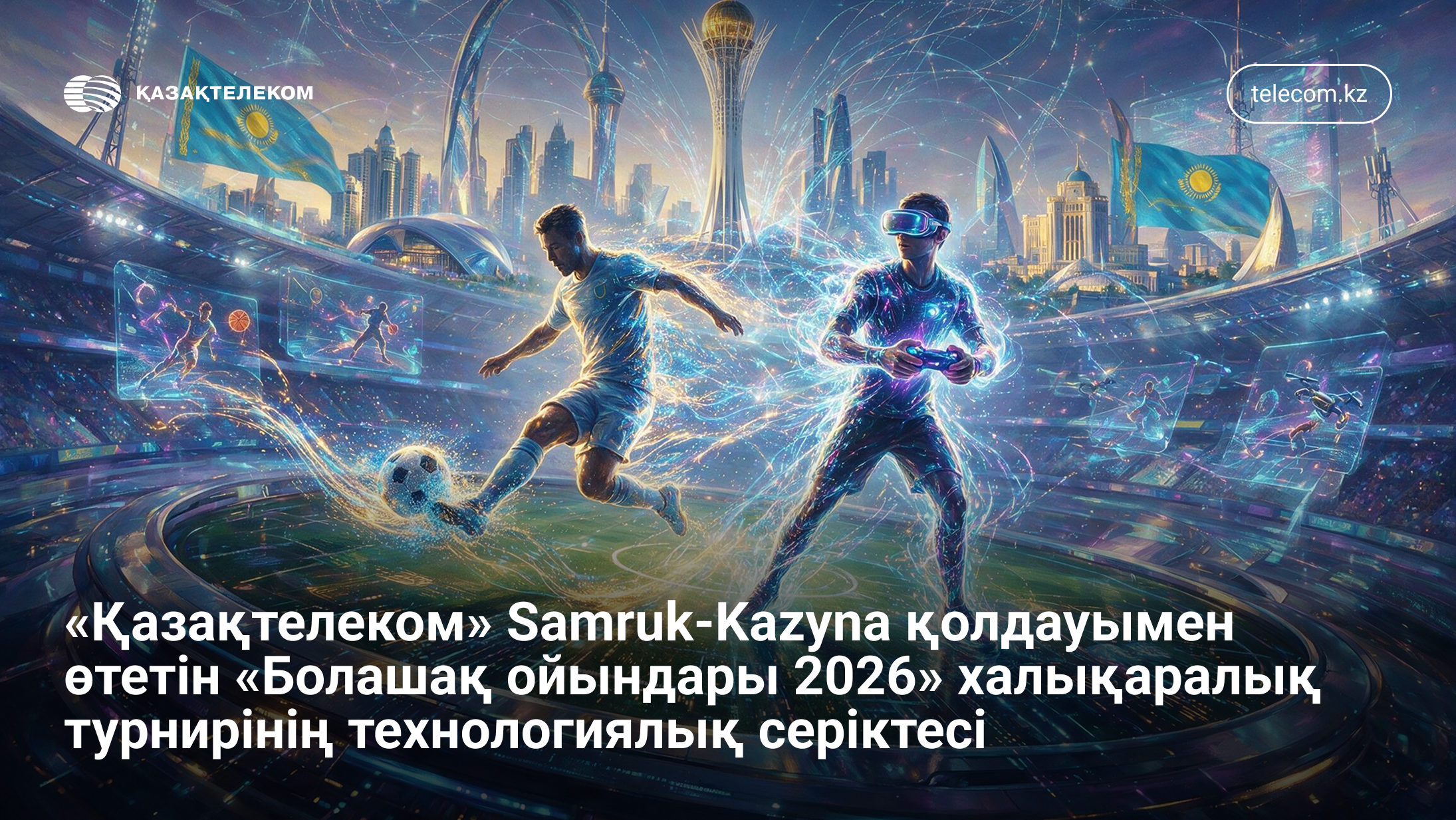 «Қазақтелеком» Samruk-Kazyna қолдауымен өтетін «Болашақ ойындары 2026» халықаралық турнирінің технологиялық серіктесі 